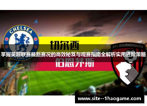 掌握英超联赛最新赛况的高效秘笈与观赛指南全解析实用进阶策略